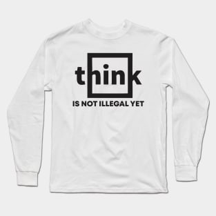 think is not illegal yet Long Sleeve T-Shirt